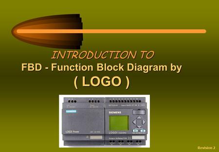 INTRODUCTION TO FBD - Function Block Diagram by ( LOGO ) Revision 2.