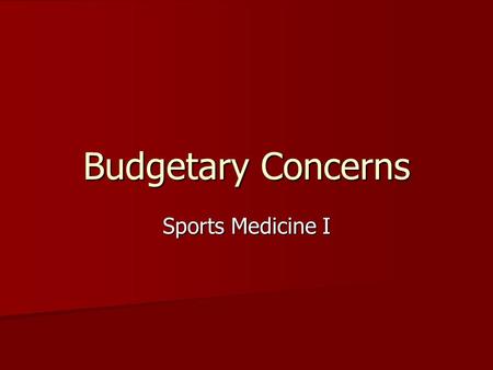 Budgetary Concerns Sports Medicine I. Budgetary Concerns A major problem for athletic trainers is a budget of sufficient size A major problem for athletic.