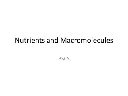 Nutrients and Macromolecules BSCS. Nutrients Water Carbohydrates Proteins Nucleotides Fats Vitamins and essential elements.