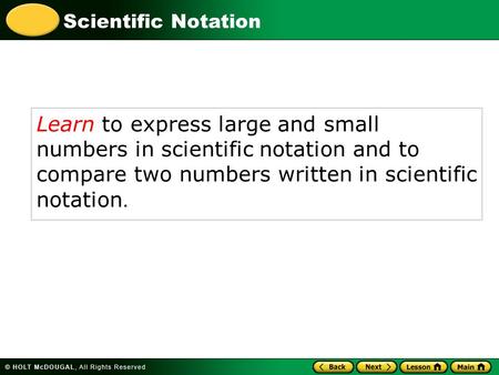 Scientific Notation Learn to express large and small numbers in scientific notation and to compare two numbers written in scientific notation.