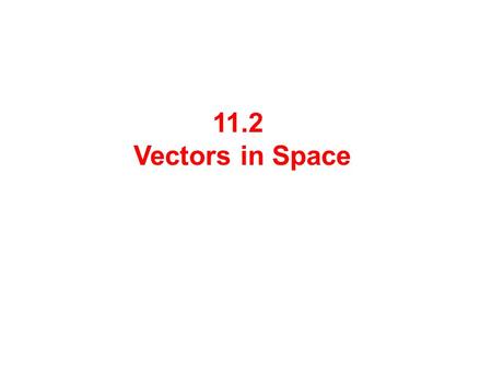 11.2 Vectors in Space. A three-dimensional coordinate system consists of:  3 axes: x-axis, y-axis and z-axis  3 coordinate planes: xy -plane, xz -plane.