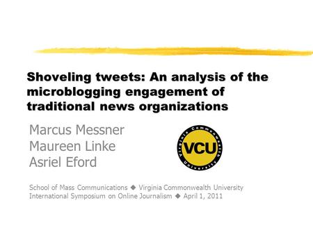 Shoveling tweets: An analysis of the microblogging engagement of traditional news organizations Marcus Messner Maureen Linke Asriel Eford School of Mass.
