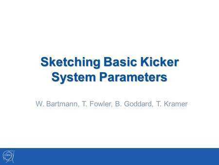 Sketching Basic Kicker System Parameters W. Bartmann, T. Fowler, B. Goddard, T. Kramer.