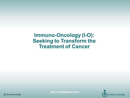 Immuno-Oncology (I-O): Seeking to Transform the Treatment of Cancer
