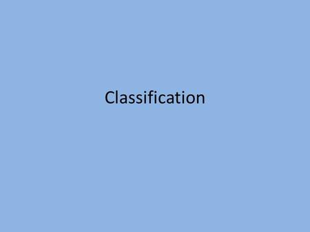 Classification. Classification – grouping of objects or information based on similarities Taxonomy – branch of biology that groups and names organisms.