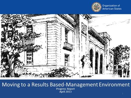 Moving to a Results Based-Management Environment Progress Report April 2013 1.