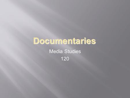 Documentaries Media Studies 120.  What is a documentary?  How does a documentary differ from a reality TV show?