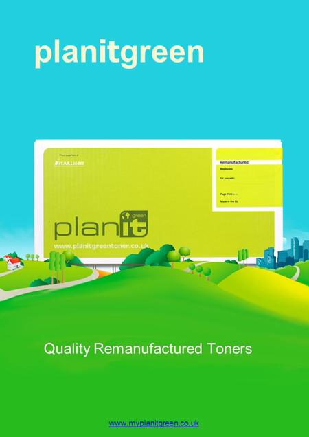 Plan it green Quality Remanufactured Toners www.myplanitgreen.co.uk.