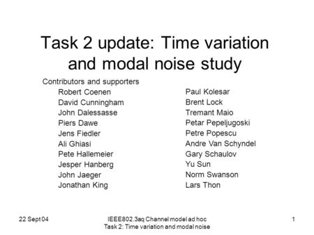 22 Sept 04IEEE802.3aq Channel model ad hoc Task 2: Time variation and modal noise 1 Task 2 update: Time variation and modal noise study Contributors and.
