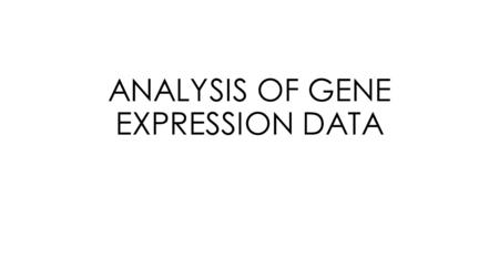 ANALYSIS OF GENE EXPRESSION DATA. Gene expression data is a high-throughput data type (like DNA and protein sequences) that requires bioinformatic pattern.