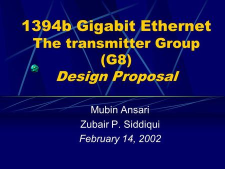 1394b Gigabit Ethernet The transmitter Group (G8) Design Proposal Mubin Ansari Zubair P. Siddiqui February 14, 2002.