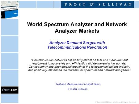 © Copyright 2002 Frost & Sullivan. All Rights Reserved. World Spectrum Analyzer and Network Analyzer Markets Analyzer Demand Surges with Telecommunications.