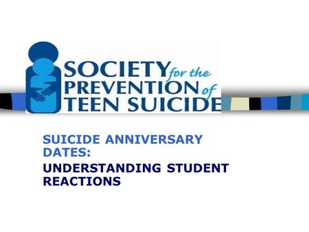 SUICIDE ANNIVERSARY DATES: UNDERSTANDING STUDENT REACTIONS.