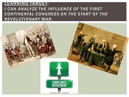 LEARNING TARGET: I CAN ANALYZE THE INFLUENCE OF THE FIRST CONTINENTAL CONGRESS ON THE START OF THE REVOLUTIONARY WAR.