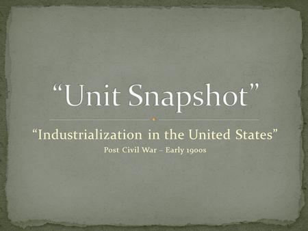“Industrialization in the United States” Post Civil War – Early 1900s.