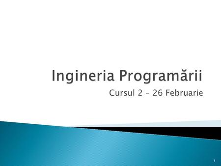 Cursul 2 – 26 Februarie 1.  Din Cursul 1…  Extreme Programming  Agile  Scrum  Lean  Ingineria cerinţelor 2.
