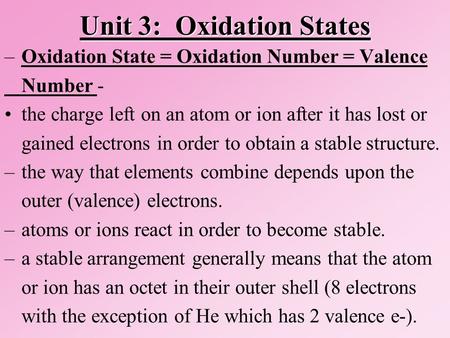 Unit 3: Oxidation States –Oxidation State = Oxidation Number = Valence Number - the charge left on an atom or ion after it has lost or gained electrons.