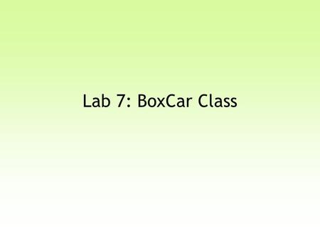 Lab 7: BoxCar Class. Drawing a BoxCar Step 1:Create classes for Circle & Rectangle (done!) Step 2:Create a BoxCarPart class that can draw this part at.
