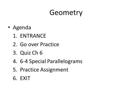 Geometry Agenda 1. ENTRANCE 2. Go over Practice 3. Quiz Ch 6