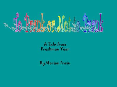 A Tale from Freshman Year By Marian Irwin Alright class! You all know that presentations start in one week! You should give a 5 minute speech that.