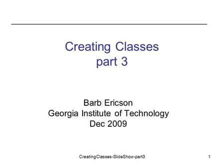 CreatingClasses-SlideShow-part31 Creating Classes part 3 Barb Ericson Georgia Institute of Technology Dec 2009.