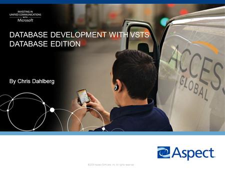 DATABASE DEVELOPMENT WITH VSTS DATABASE EDITION By Chris Dahlberg ©2009 Aspect Software, Inc. All rights reserved. 1.