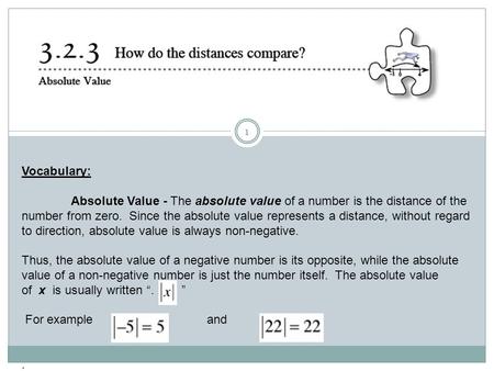 1 Vocabulary: Absolute Value - The absolute value of a number is the distance of the number from zero. Since the absolute value represents a distance,