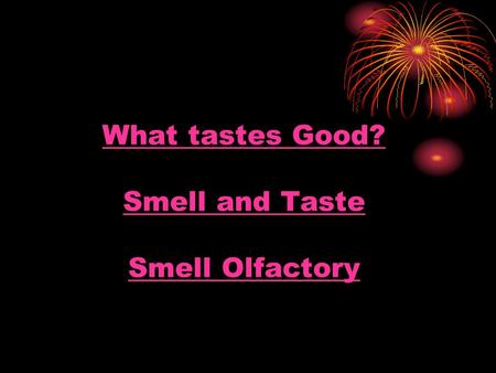 What tastes Good? Smell and Taste Smell Olfactory.