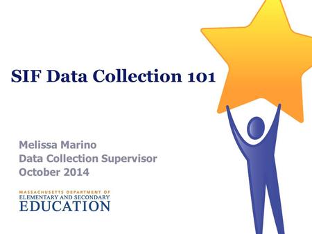 SIF Data Collection 101 Melissa Marino Data Collection Supervisor October 2014.