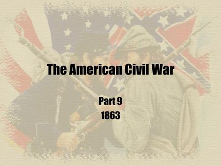 The American Civil War Part 9 1863. The American Civil War Part 9 January 1, 1863 The Emancipation Proclamation takes effect May 1863 -First Conscription.