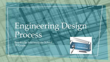 Engineering Design Process Brookville Intermediate School 7 th Grade.