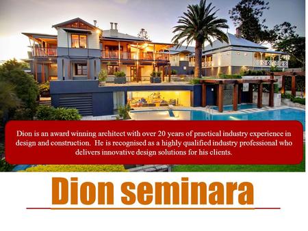 Dion seminara Dion is an award winning architect with over 20 years of practical industry experience in design and construction. He is recognised as a.
