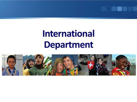 International Department. Mission statement International Commissioner International Committee.