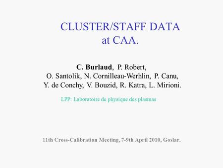 CLUSTER/STAFF DATA at CAA. 11th Cross-Calibration Meeting, 7-9th April 2010, Goslar. C. Burlaud, P. Robert, O. Santolik, N. Cornilleau-Werhlin, P. Canu,