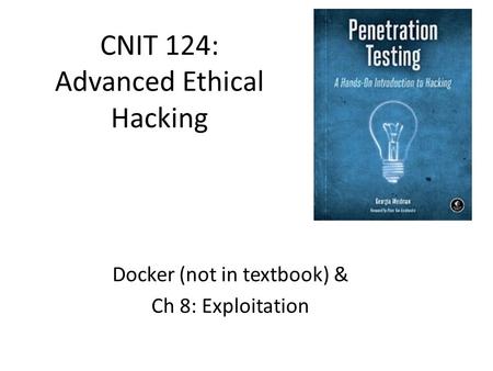 CNIT 124: Advanced Ethical Hacking Docker (not in textbook) & Ch 8: Exploitation.