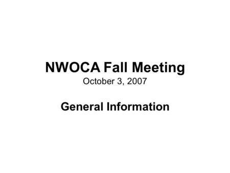 NWOCA Fall Meeting October 3, 2007 General Information.