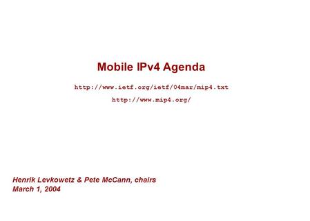 Mobile IPv4 Agenda   Henrik Levkowetz & Pete McCann, chairs March 1, 2004.