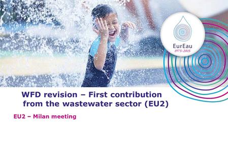WFD revision – First contribution from the wastewater sector (EU2) EU2 – Milan meeting.