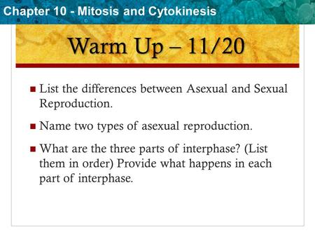 Chapter 10 - Mitosis and Cytokinesis Warm Up – 11/20 List the differences between Asexual and Sexual Reproduction. Name two types of asexual reproduction.