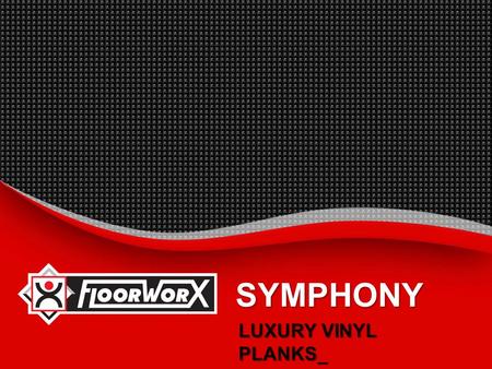 SYMPHONY LUXURY VINYL PLANKS_.  INTRODUCTION_  BENEFITS_  SUGGESTED SPECIFICATION_  INSTALLATION INSTRUCTIONS_  MAINTENANCE PROCEDURES_  TECHNICAL.