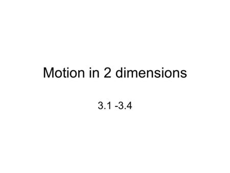 Motion in 2 dimensions 3.1 -3.4. Vectors vs. Scalars Scalar- a quantity described by magnitude only. –Given by numbers and units only. –Ex. Distance,