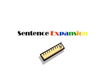 Sentence Expansion. 6 Steps 1 ST – CHANGE GENERIC VERBS 2 ND – CHANGE GENERIC NOUNS 3 RD – ADD ADJECTIVES 4 TH – ADD ADVERBS 5 TH – ADD A PREPOSITIONAL.