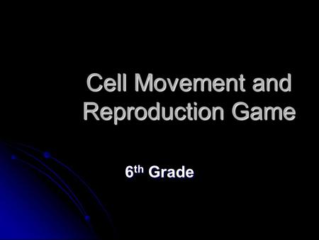Cell Movement and Reproduction Game 6 th Grade Instructions You have 20 seconds on a piece of paper to answer the following questions. When you hear.