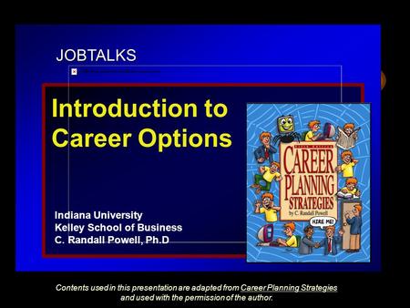 JOBTALKS Introduction to Career Options Indiana University Kelley School of Business C. Randall Powell, Ph.D Contents used in this presentation are adapted.