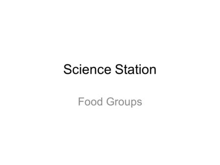 Science Station Food Groups. Foods vs. Non-Foods Welcome! Today we will begin discussing what the different food groups are and how they keep our bodies.