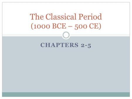 CHAPTERS 2-5 The Classical Period (1000 BCE – 500 CE)