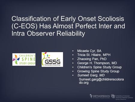 Classification of Early Onset Scoliosis (C-EOS) Has Almost Perfect Inter and Intra Observer Reliability Micaela Cyr, BA Tricia St. Hilaire, MPH Zhaoxing.