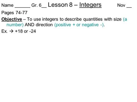 Name ______ Gr. 6__ Lesson 8 – Integers Nov __ Pages 74-77 Objective – To use integers to describe quantities with size (a number) AND direction (positive.