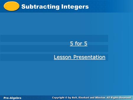 Pre-Algebra 2-2 Subtracting Integers Pre-Algebra 5 for 5 for 5 Lesson Presentation Lesson Presentation.