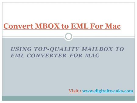 USING TOP-QUALITY MAILBOX TO EML CONVERTER FOR MAC Convert MBOX to EML For Mac Visit : www.digitaltweaks.comwww.digitaltweaks.com.